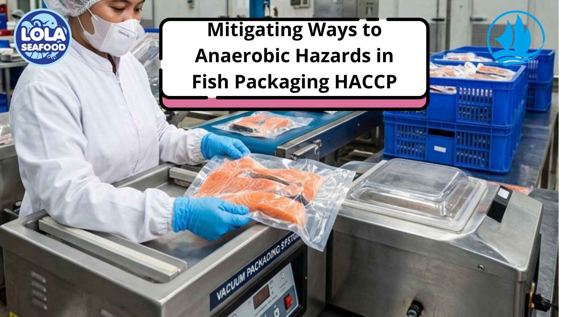 Mitigating Ways to Anaerobic Hazards in Fish Packaging HACCP
